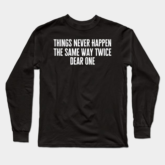 Things Never Happen The Same Way Twice Dear One Long Sleeve T-Shirt by HobbyAndArt